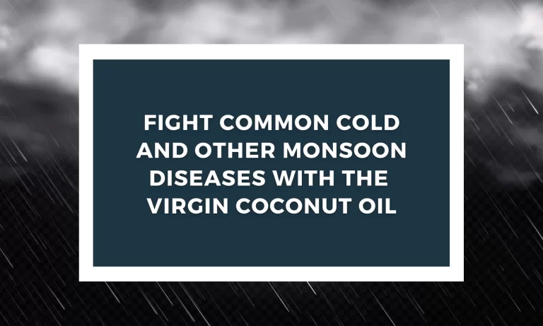 Fight Common Cold and other monsoon diseases with the Virgin Coconut Oil